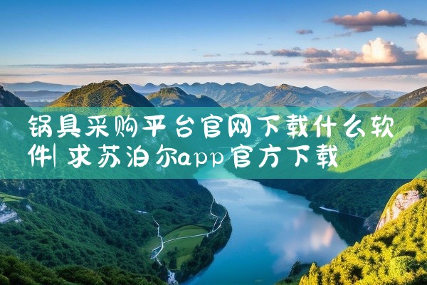 锅具采购平台官网下载什么软件