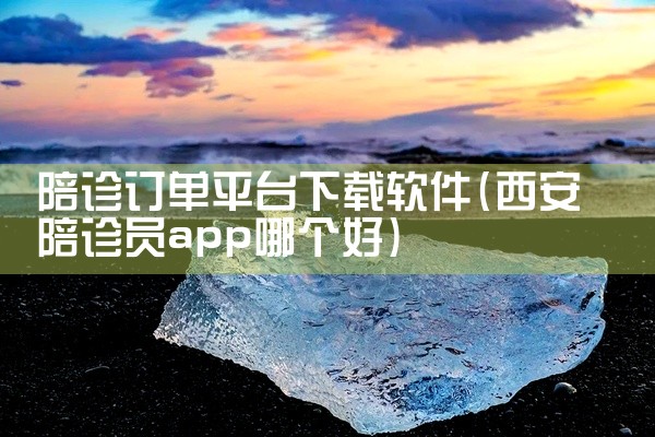 陪诊订单平台下载软件